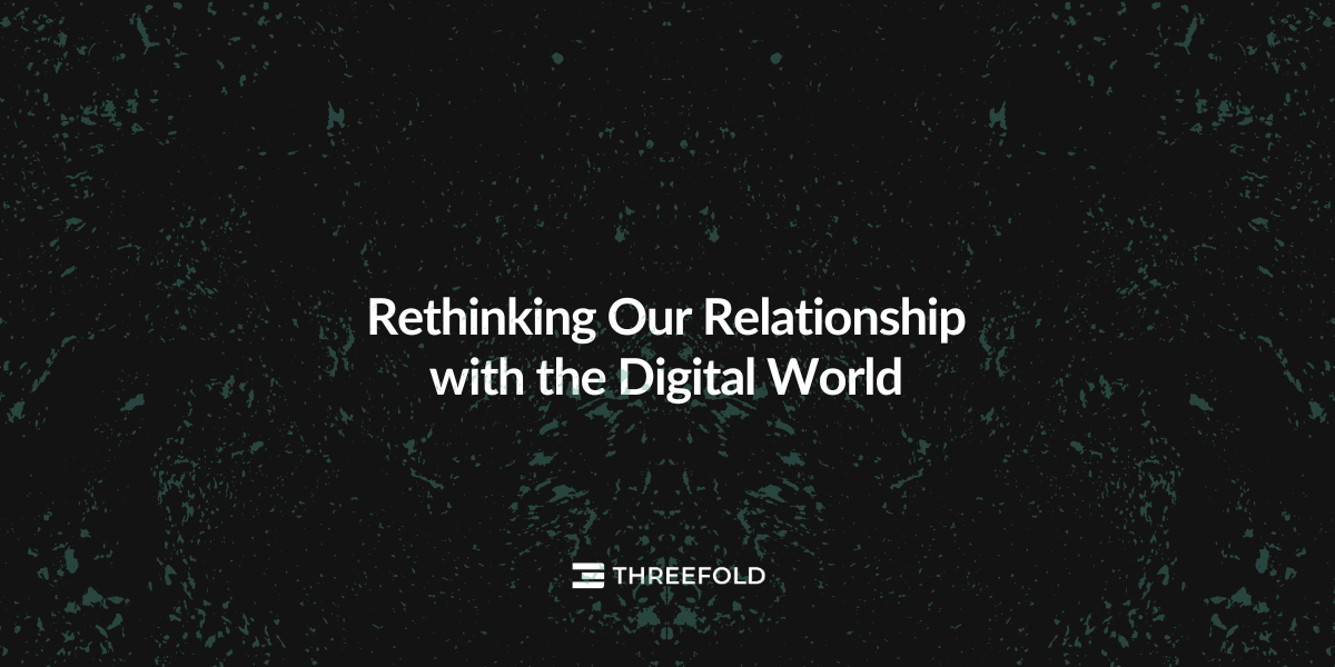 Rethinking Our Relationship with the Digital WorldPicture